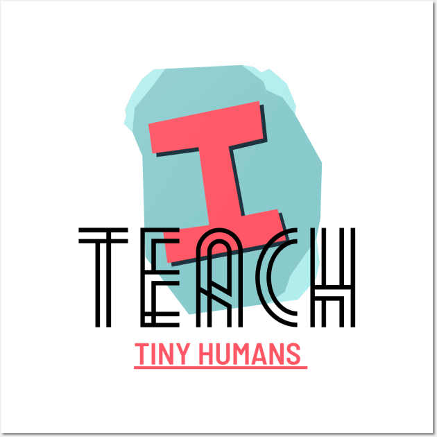 I Teach Teach TINY Humans Wall Art by NICHE&NICHE